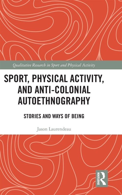 Sport, Physical Activity, and Anti-Colonial Autoethnography : Stories and Ways of Being (Hardcover)