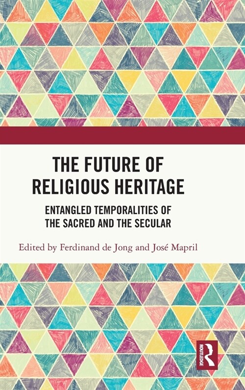 The Future of Religious Heritage : Entangled Temporalities of the Sacred and the Secular (Hardcover)