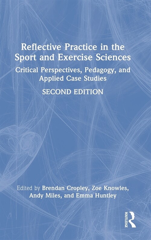 Reflective Practice in the Sport and Exercise Sciences : Critical Perspectives, Pedagogy, and Applied Case Studies (Hardcover, 2 ed)