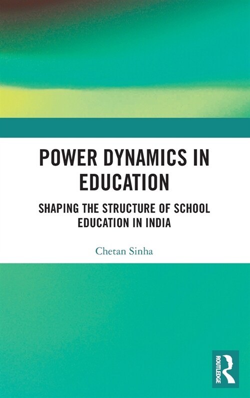 Power Dynamics in Education : Shaping the Structure of School Education in India (Hardcover)