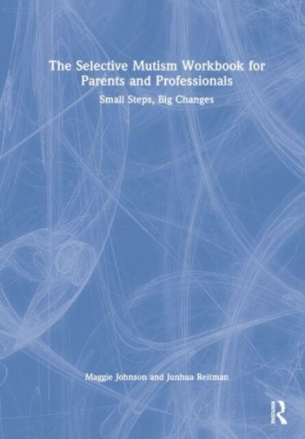 The Selective Mutism Workbook for Parents and Professionals : Small Steps, Big Changes (Hardcover)