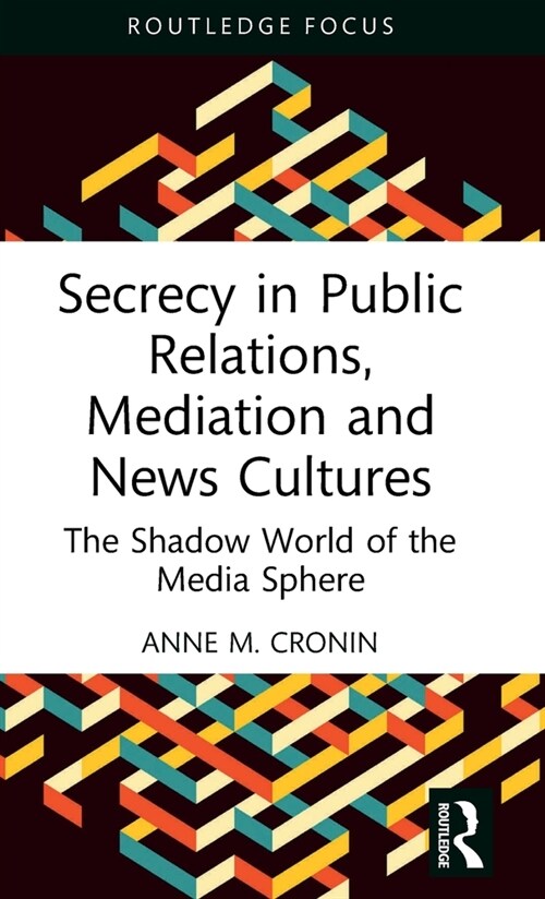 Secrecy in Public Relations, Mediation and News Cultures : The Shadow World of the Media Sphere (Hardcover)