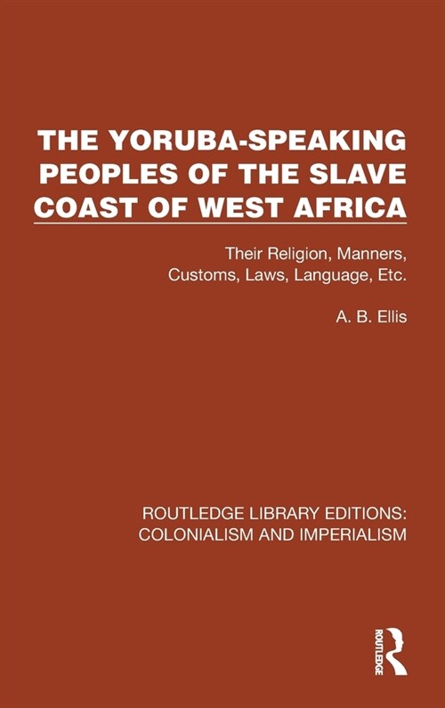 The Yoruba-Speaking Peoples of the Slave Coast of West Africa : Their Religion, Manners, Customs, Laws, Language, Etc (Hardcover)