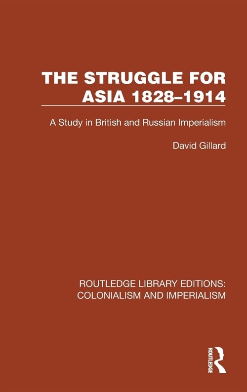 The Struggle for Asia 1828–1914 : A Study in British and Russian Imperialism (Hardcover)