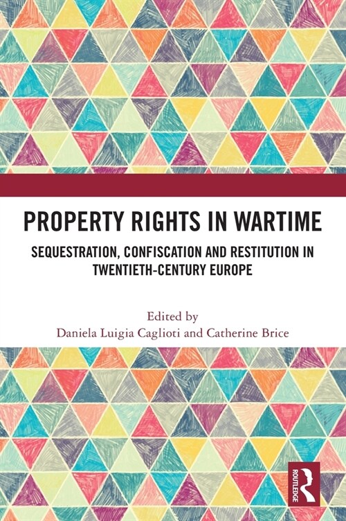 Property Rights in Wartime : Sequestration, Confiscation and Restitution in Twentieth-Century Europe (Hardcover)