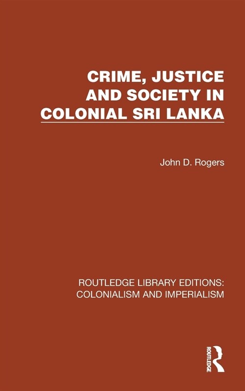 Crime, Justice and Society in Colonial Sri Lanka (Hardcover, 1)