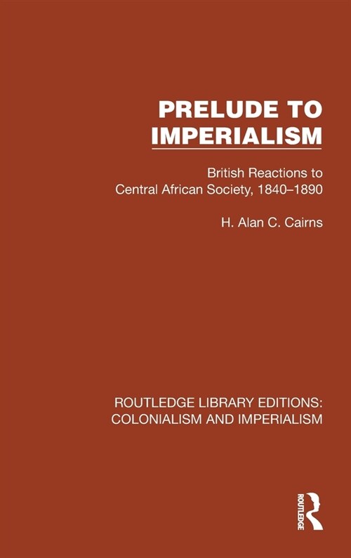 Prelude to Imperialism : British Reactions to Central African Society, 1840–1890 (Hardcover)