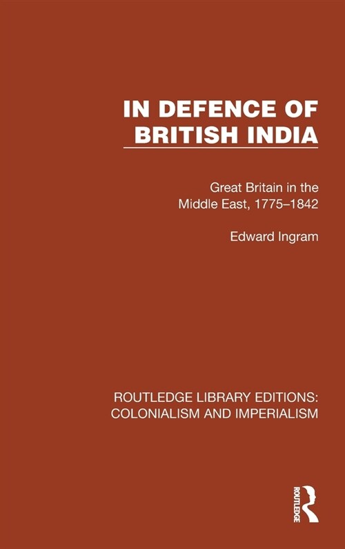 In Defence of British India : Great Britain in the Middle East, 1775–1842 (Hardcover)