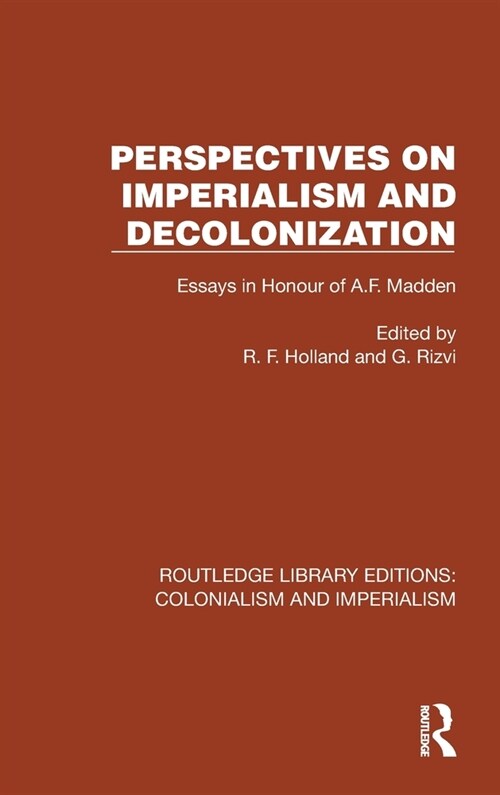 Perspectives on Imperialism and Decolonization : Essays in Honour of A.F. Madden (Hardcover)
