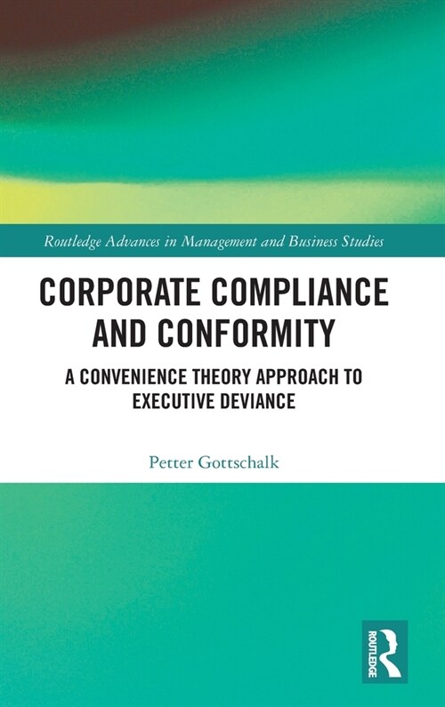 Corporate Compliance and Conformity : A Convenience Theory Approach to Executive Deviance (Hardcover)