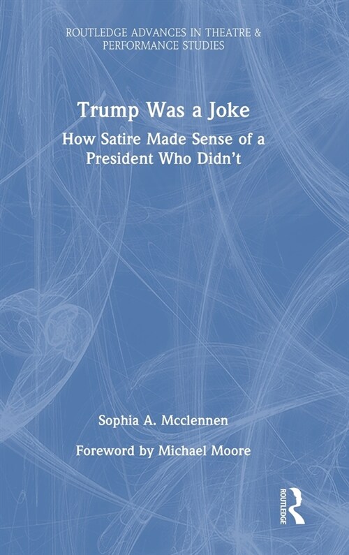 Trump Was a Joke : How Satire Made Sense of a President Who Didn’t (Hardcover)