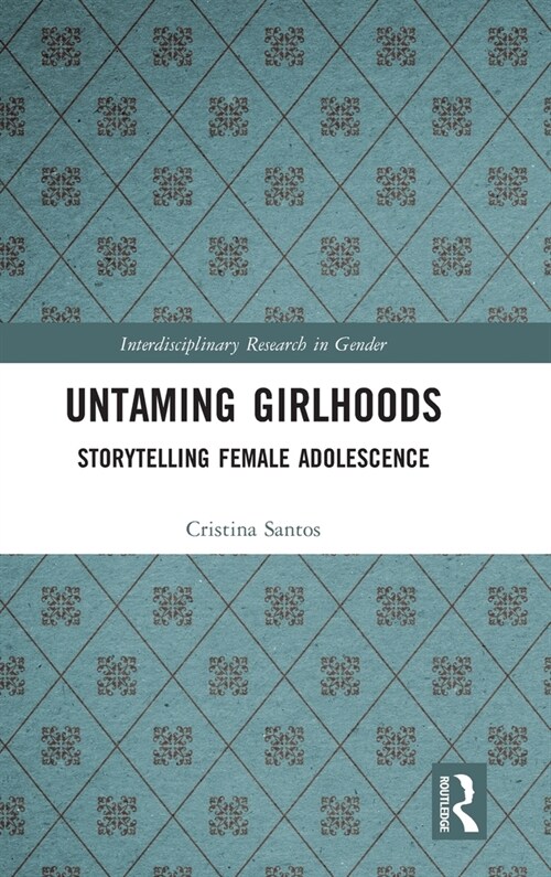 Untaming Girlhoods : Storytelling Female Adolescence (Hardcover)