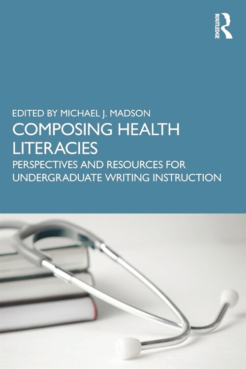 Composing Health Literacies : Perspectives and Resources for Undergraduate Writing Instruction (Paperback)