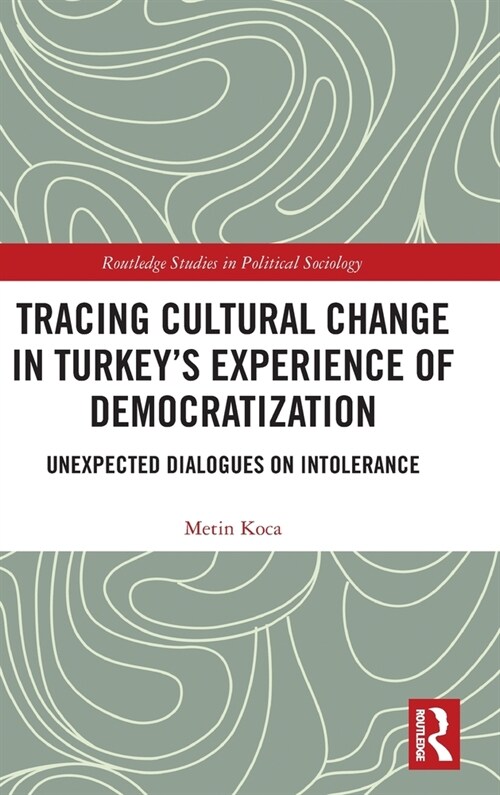 Tracing Cultural Change in Turkeys Experience of Democratization : Unexpected Dialogues on Intolerance (Hardcover)