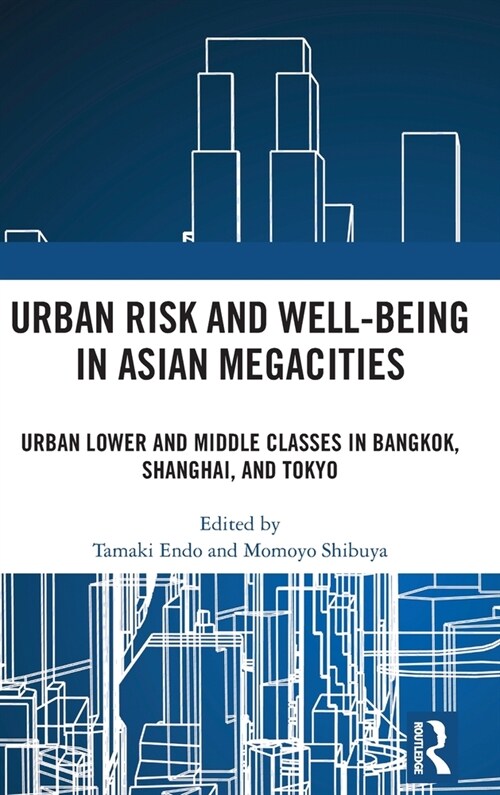 Urban Risk and Well-being in Asian Megacities : Urban Lower and Middle Classes in Bangkok, Shanghai, and Tokyo (Hardcover)