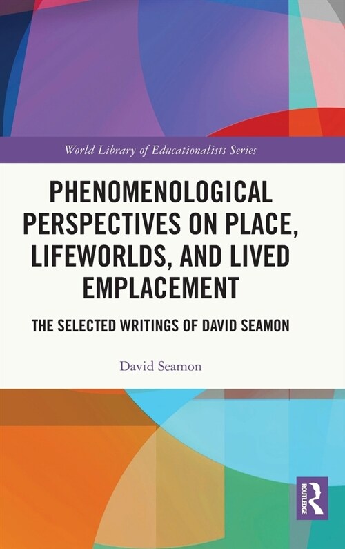 Phenomenological Perspectives on Place, Lifeworlds, and Lived Emplacement : The Selected Writings of David Seamon (Hardcover)