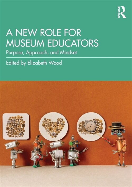 A New Role for Museum Educators : Purpose, Approach, and Mindset (Paperback)