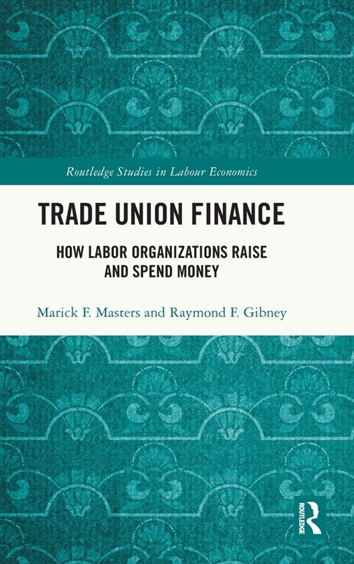 Trade Union Finance : How Labor Organizations Raise and Spend Money (Hardcover)