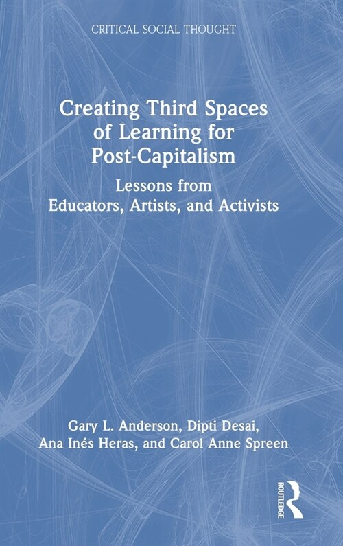 Creating Third Spaces of Learning for Post-Capitalism : Lessons from Educators, Artists, and Activists (Hardcover)