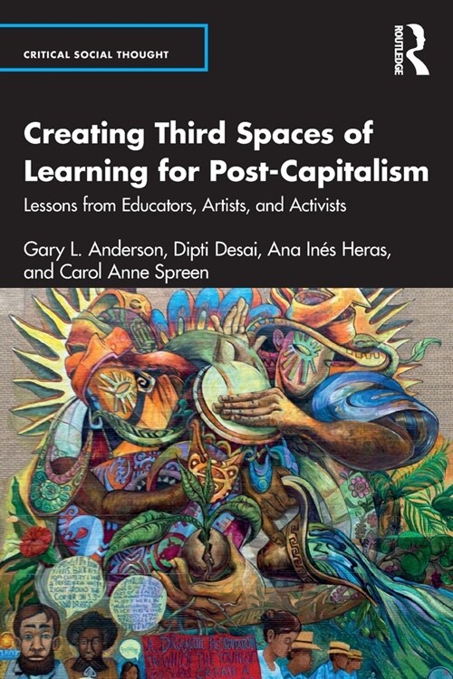 Creating Third Spaces of Learning for Post-Capitalism : Lessons from Educators, Artists, and Activists (Paperback)