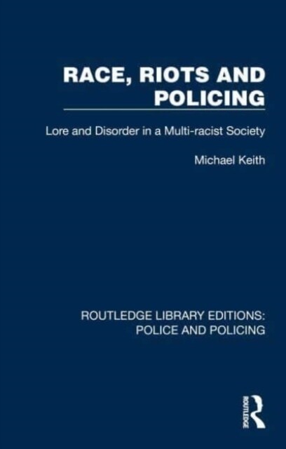 Race, Riots and Policing : Lore and Disorder in a Multi-racist Society (Hardcover)