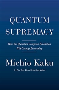 Quantum supremacy : how the quantum computer revolution will change everything / 1st ed