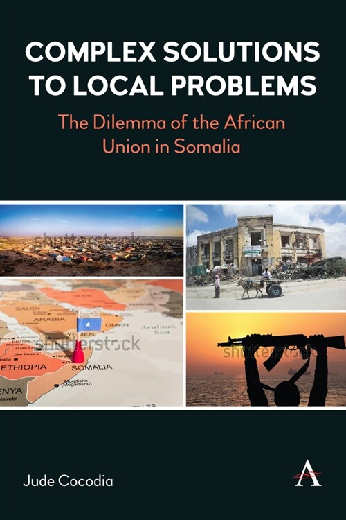 Complex Solutions to Local Problems : The Dilemma of the African Union in Somalia (Hardcover)