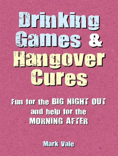 Drinking Games & Hangover Cures : Fun for the Big Night out and Help for the Morning After (Hardcover)