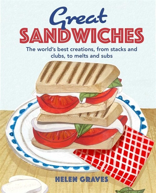 Great Sandwiches : The Worlds Best Combos, from Stacks and Clubs, to Melts and Subs (Hardcover)