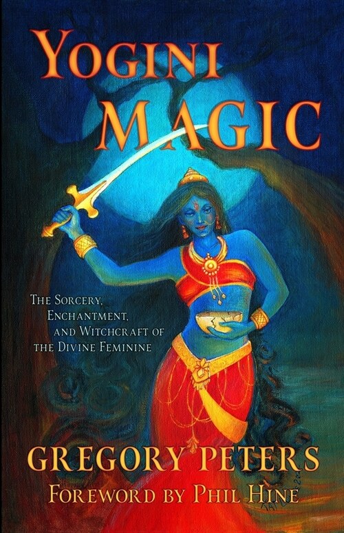 Yogini Magic: The Sorcery, Enchantment and Witchcraft of the Divine Feminine (Paperback)