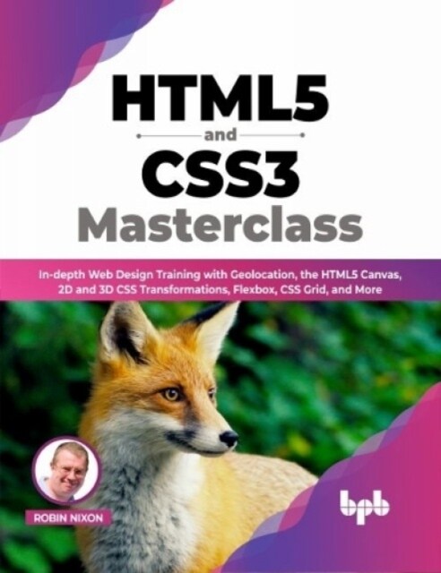 HTML5 and CSS3 Masterclass : In-depth Web Design Training with Geolocation, the HTML5 Canvas, 2D and 3D CSS Transformations, Flexbox, CSS Grid, and Mo (Paperback)