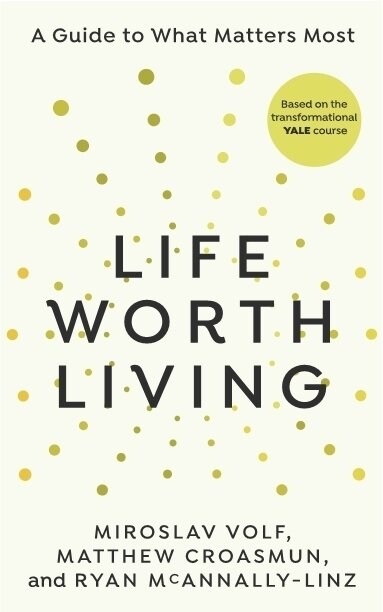 Life Worth Living : A guide to what matters most (Paperback)