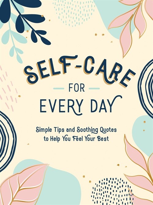 Self-Care for Every Day : Simple Tips and Soothing Quotes to Help You Feel Your Best (Hardcover)