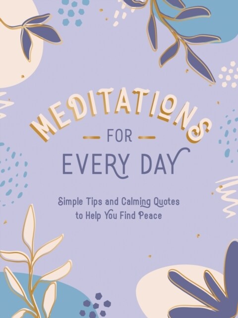 Meditations for Every Day : Simple Tips and Calming Quotes to Help You Find Peace (Hardcover)