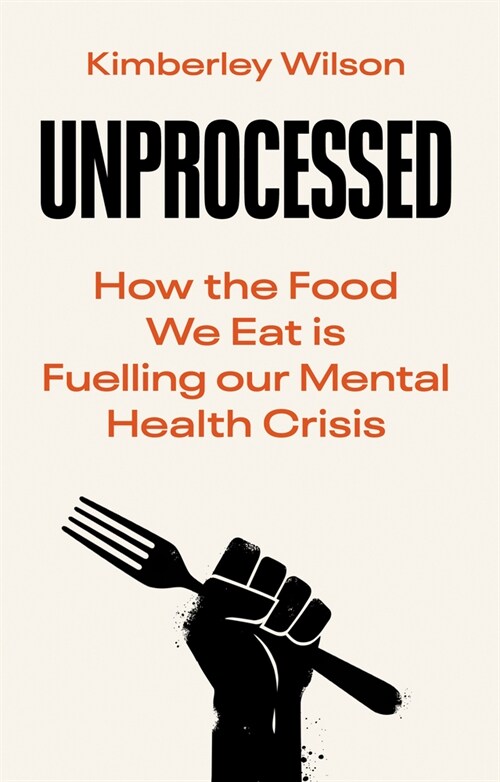 Unprocessed : How the Food We Eat Is Fuelling Our Mental Health Crisis (Paperback)