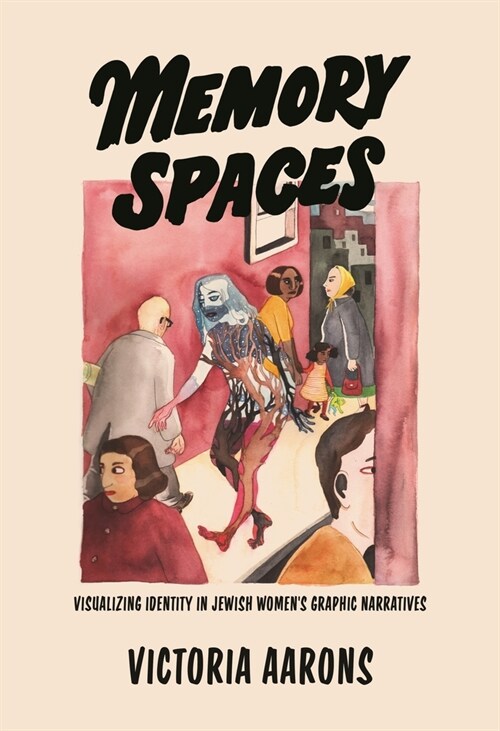 Memory Spaces: Visualizing Identity in Jewish Womens Graphic Narratives (Hardcover)