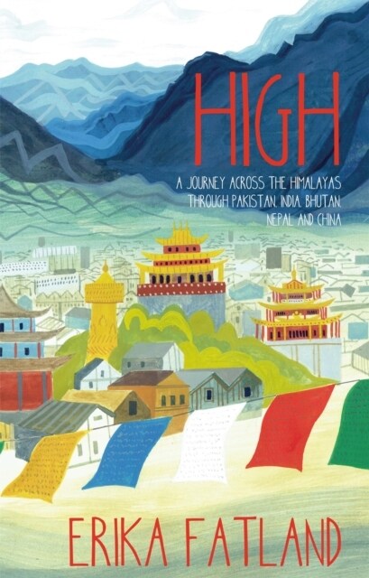 High : A Journey Across the Himalayas Through Pakistan, India, Bhutan, Nepal and China (Paperback)