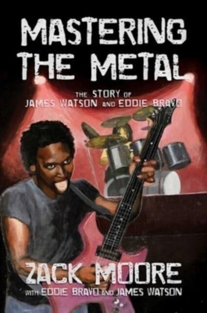 Mastering the Metal: The Story of James Watson and Eddie Bravo (Hardcover)