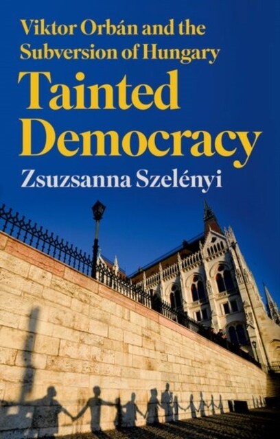 Tainted Democracy : Viktor Orban and the Subversion of Hungary (Hardcover)