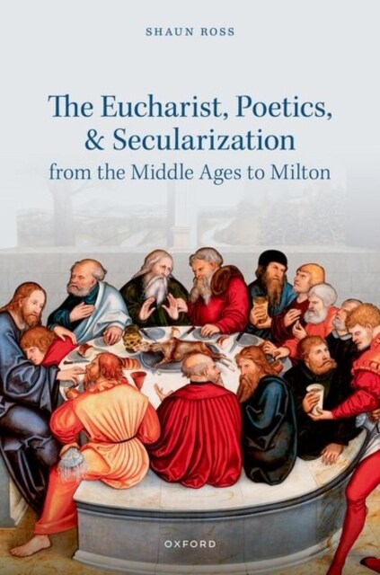 The Eucharist, Poetics, and Secularization from the Middle Ages to Milton (Hardcover)