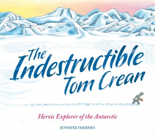 The Indestructible Tom Crean : Heroic Explorer of the Antarctic (Paperback)
