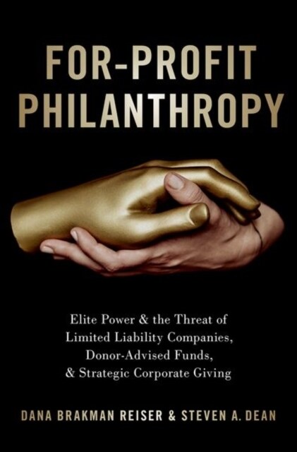 For-Profit Philanthropy: Elite Power and the Threat of Limited Liability Companies, Donor-Advised Funds, and Strategic Corporate Giving (Hardcover)