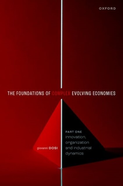 The Foundations of Complex Evolving Economies : Part One: Innovation, Organization, and Industrial Dynamics (Hardcover)