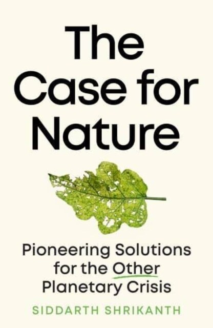 The Case for Nature : Pioneering Solutions for A Planetary Crisis (Hardcover)