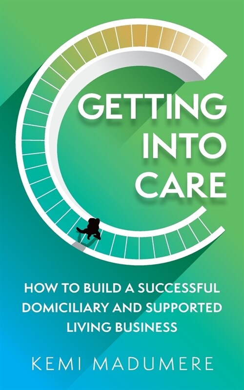 Getting into Care : How to build a successful domiciliary and supported living business (Paperback)