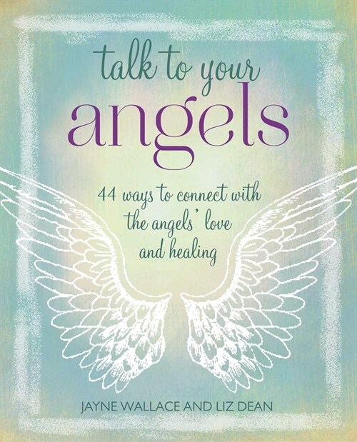 Talk to Your Angels : 44 Ways to Connect with the Angels’ Love and Healing (Paperback)