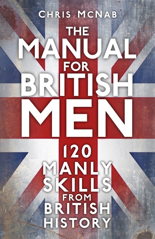 The Manual for British Men : 120 Manly Skills from British History (Paperback, New ed)