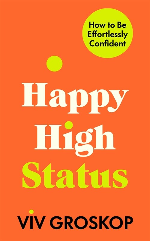 Happy High Status : How to Build an Inner Confidence That Lasts (Hardcover)