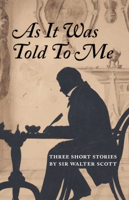 As It Was Told To Me : Three Short Stories by Sir Walter Scott (Paperback)