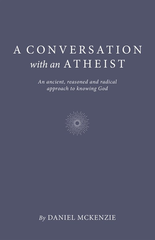 Conversation with an Atheist, A : An ancient, reasoned and radical approach to knowing God (Paperback)
